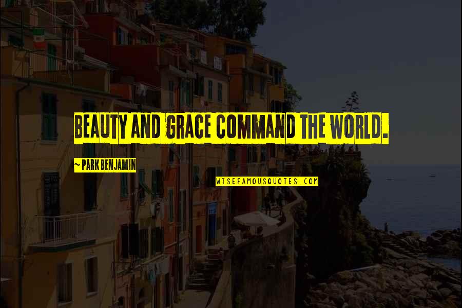 The World And Beauty Quotes By Park Benjamin: Beauty and grace command the world.