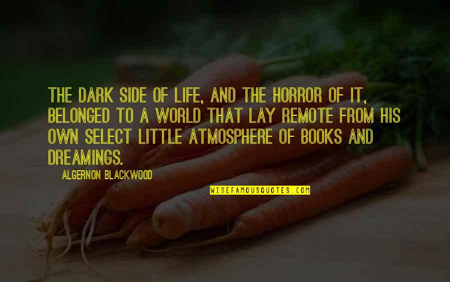 The World And Books Quotes By Algernon Blackwood: The dark side of life, and the horror