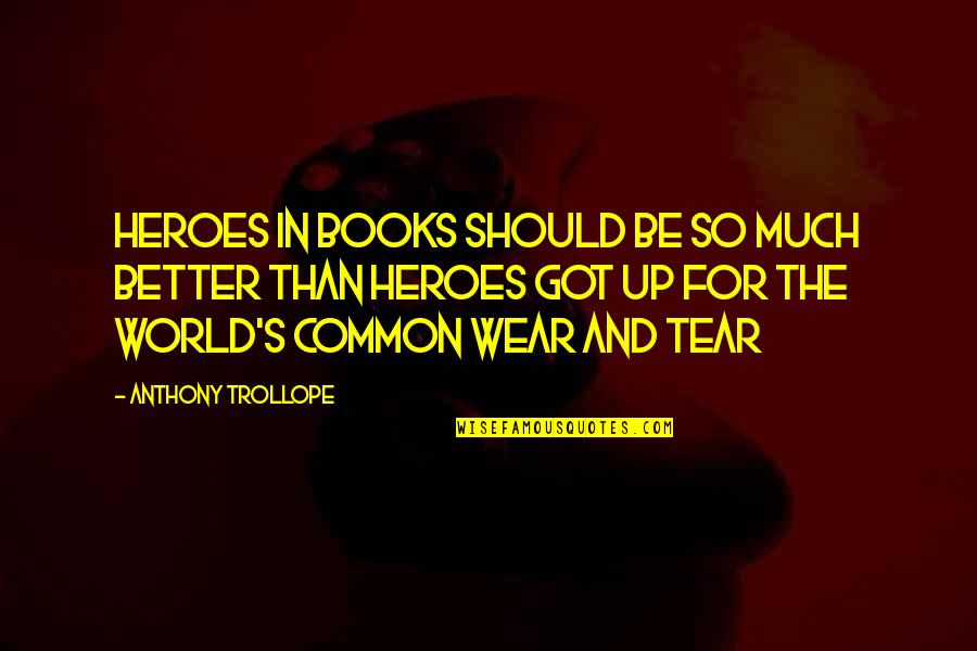 The World And Books Quotes By Anthony Trollope: Heroes in books should be so much better