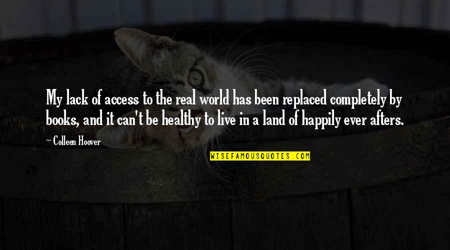 The World And Books Quotes By Colleen Hoover: My lack of access to the real world