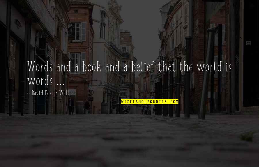 The World And Books Quotes By David Foster Wallace: Words and a book and a belief that