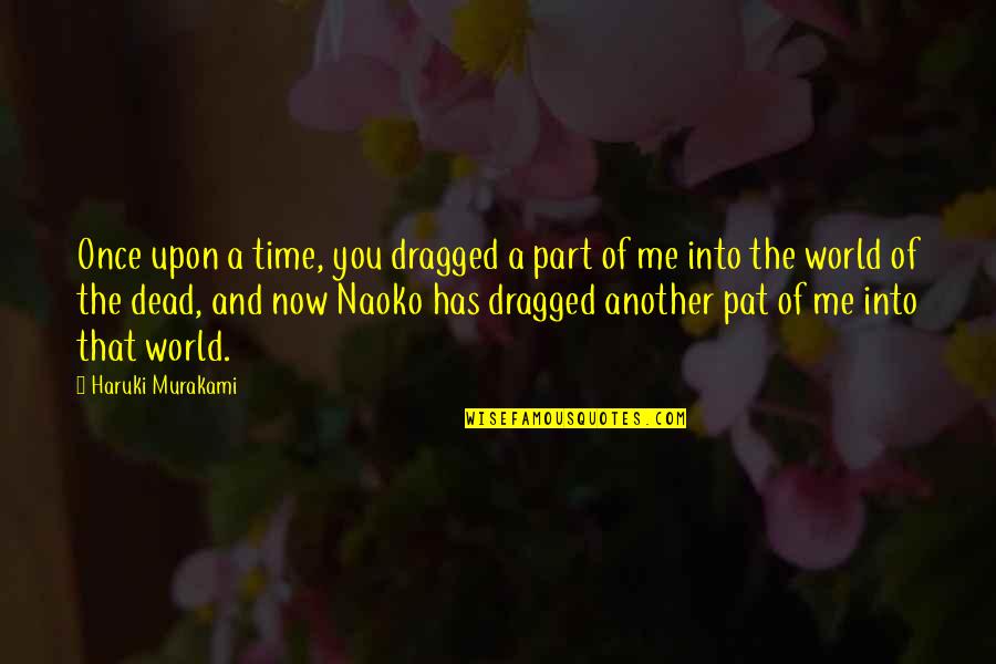 The World And Books Quotes By Haruki Murakami: Once upon a time, you dragged a part