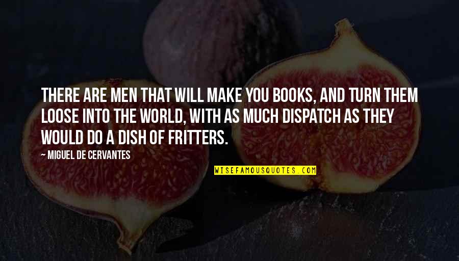 The World And Books Quotes By Miguel De Cervantes: There are men that will make you books,
