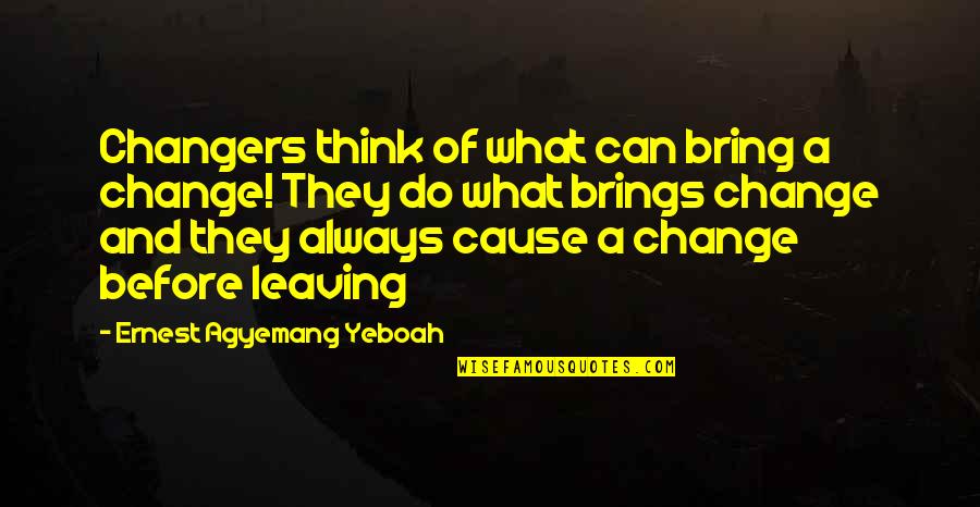 The World And Change Quotes By Ernest Agyemang Yeboah: Changers think of what can bring a change!