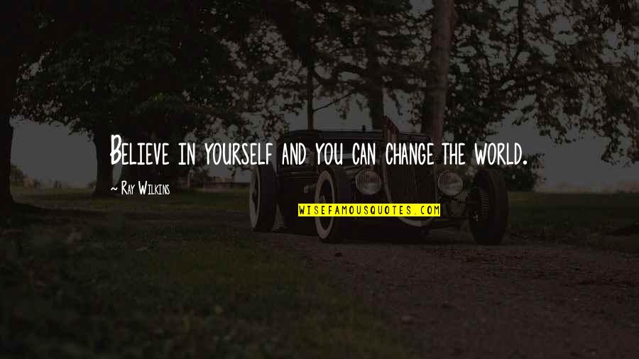 The World And Change Quotes By Ray Wilkins: Believe in yourself and you can change the