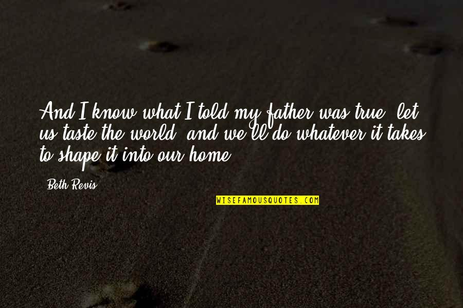 The World And Home Quotes By Beth Revis: And I know what I told my father