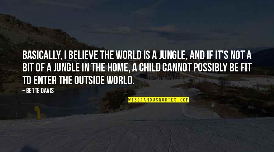 The World And Home Quotes By Bette Davis: Basically, I believe the world is a jungle,