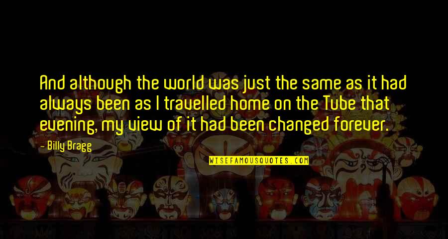 The World And Home Quotes By Billy Bragg: And although the world was just the same