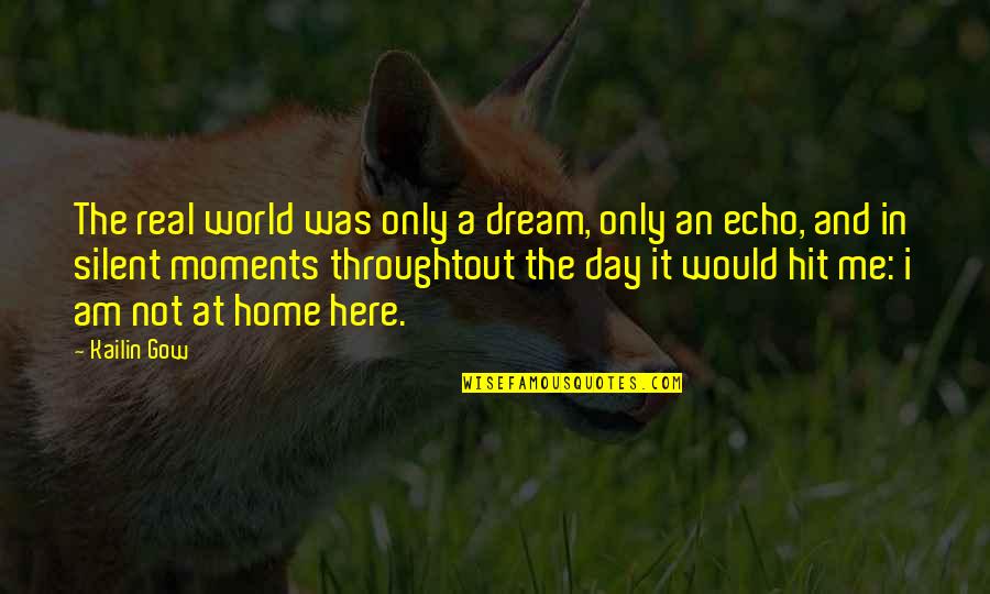 The World And Home Quotes By Kailin Gow: The real world was only a dream, only