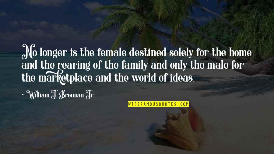 The World And Home Quotes By William J. Brennan Jr.: No longer is the female destined solely for