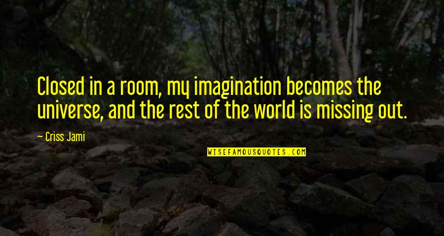 The World And Life Quotes By Criss Jami: Closed in a room, my imagination becomes the