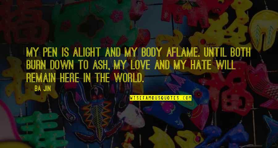 The World And Love Quotes By Ba Jin: My pen is alight and my body aflame.