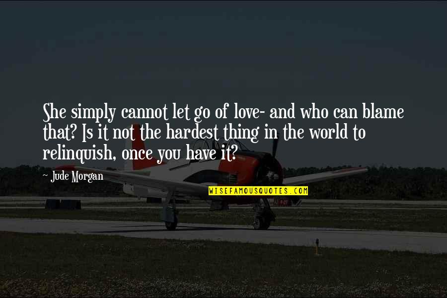 The World And Love Quotes By Jude Morgan: She simply cannot let go of love- and
