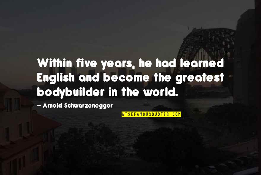 The World And Success Quotes By Arnold Schwarzenegger: Within five years, he had learned English and The World And Success Quotes By Arnold Schwarzenegger: Within five years, he had learned English and