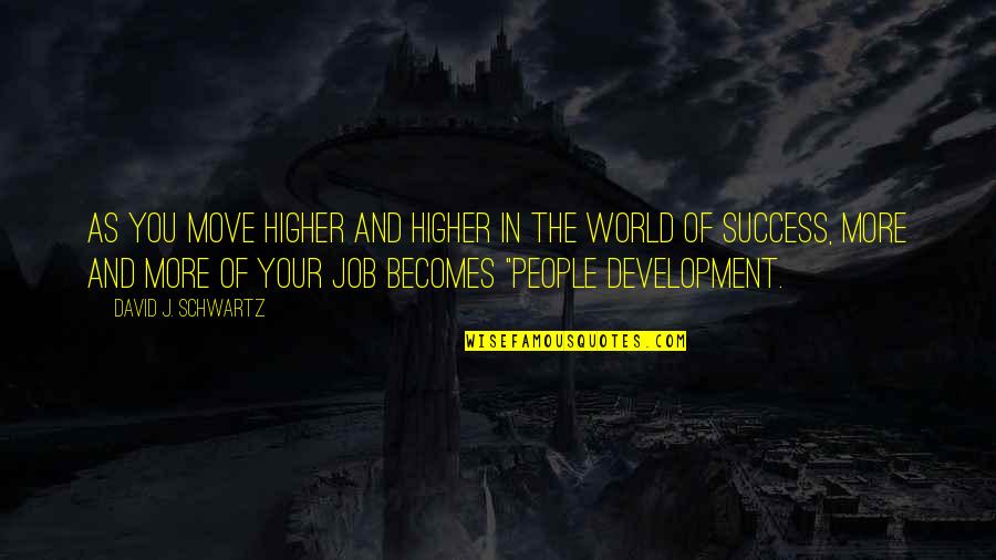 The World And Success Quotes By David J. Schwartz: As you move higher and higher in the The World And Success Quotes By David J. Schwartz: As you move higher and higher in the