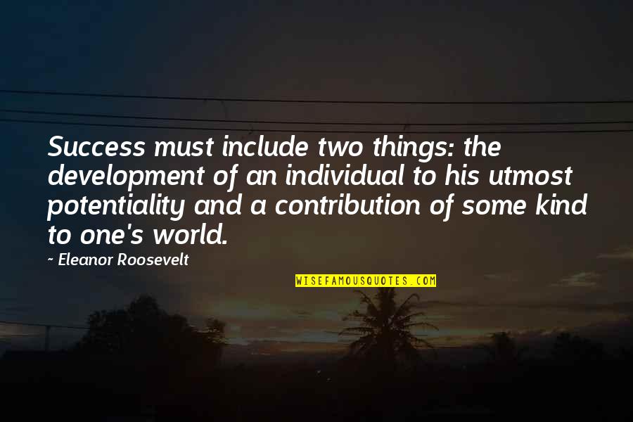The World And Success Quotes By Eleanor Roosevelt: Success must include two things: the development of The World And Success Quotes By Eleanor Roosevelt: Success must include two things: the development of