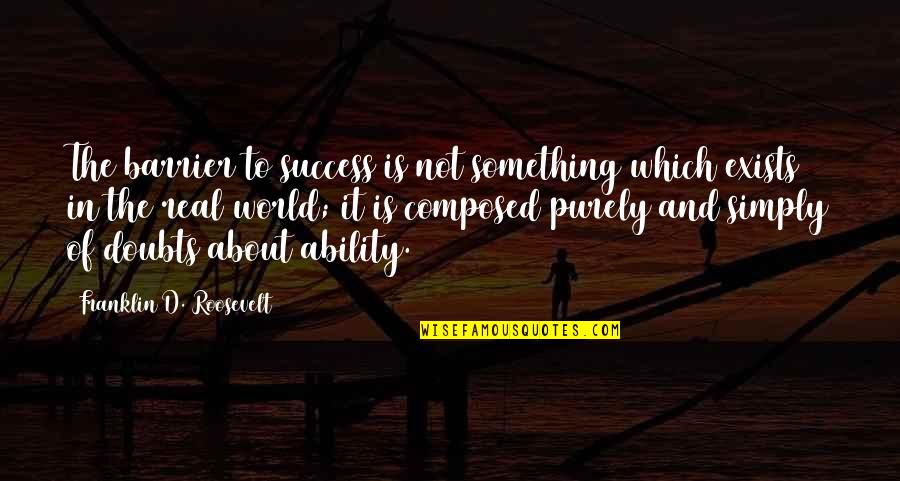 The World And Success Quotes By Franklin D. Roosevelt: The barrier to success is not something which The World And Success Quotes By Franklin D. Roosevelt: The barrier to success is not something which