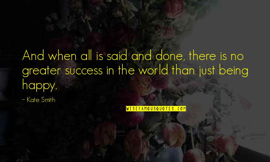 The World And Success Quotes By Kate Smith: And when all is said and done, there The World And Success Quotes By Kate Smith: And when all is said and done, there