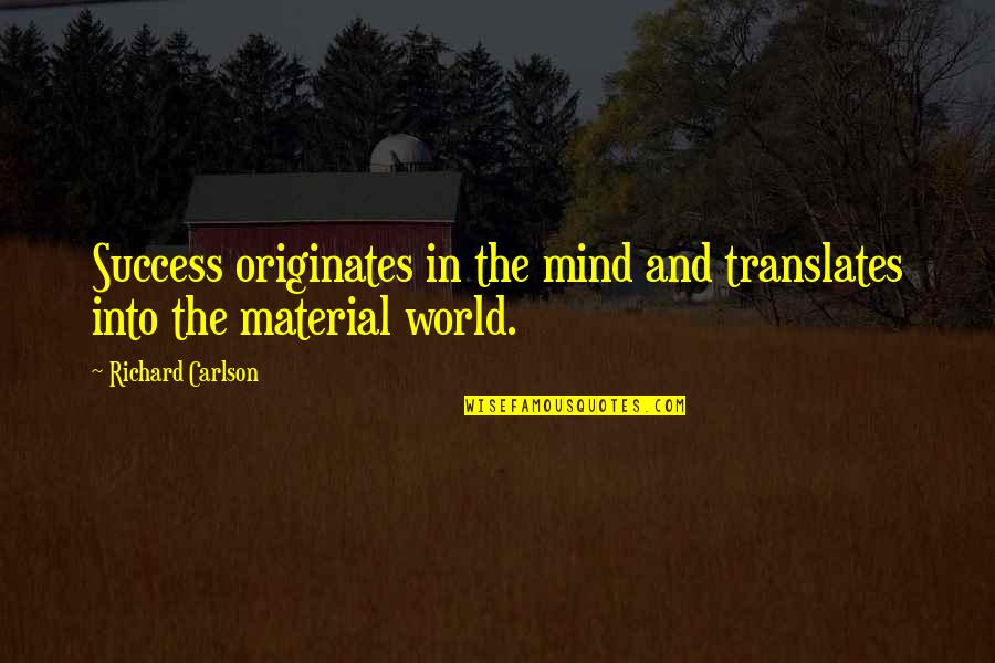 The World And Success Quotes By Richard Carlson: Success originates in the mind and translates into The World And Success Quotes By Richard Carlson: Success originates in the mind and translates into