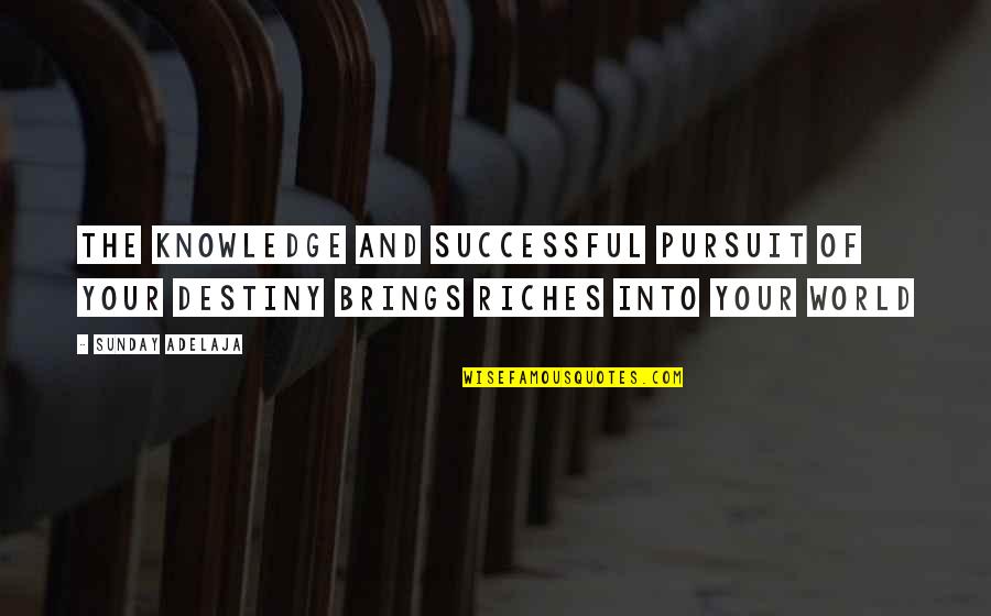 The World And Success Quotes By Sunday Adelaja: The knowledge and successful pursuit of your destiny