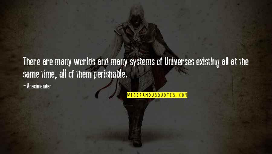The World And Time Quotes By Anaximander: There are many worlds and many systems of