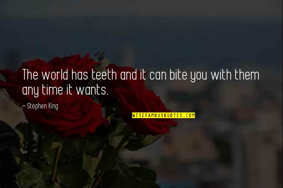 The World And Time Quotes By Stephen King: The world has teeth and it can bite