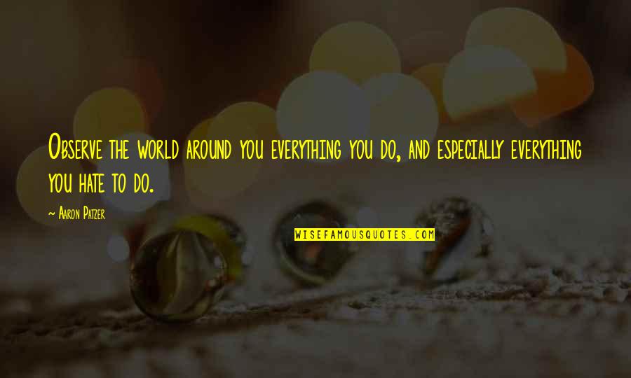 The World Around You Quotes By Aaron Patzer: Observe the world around you everything you do,