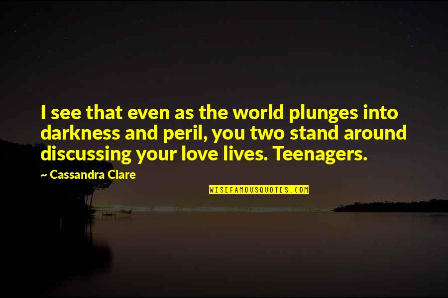 The World Around You Quotes By Cassandra Clare: I see that even as the world plunges