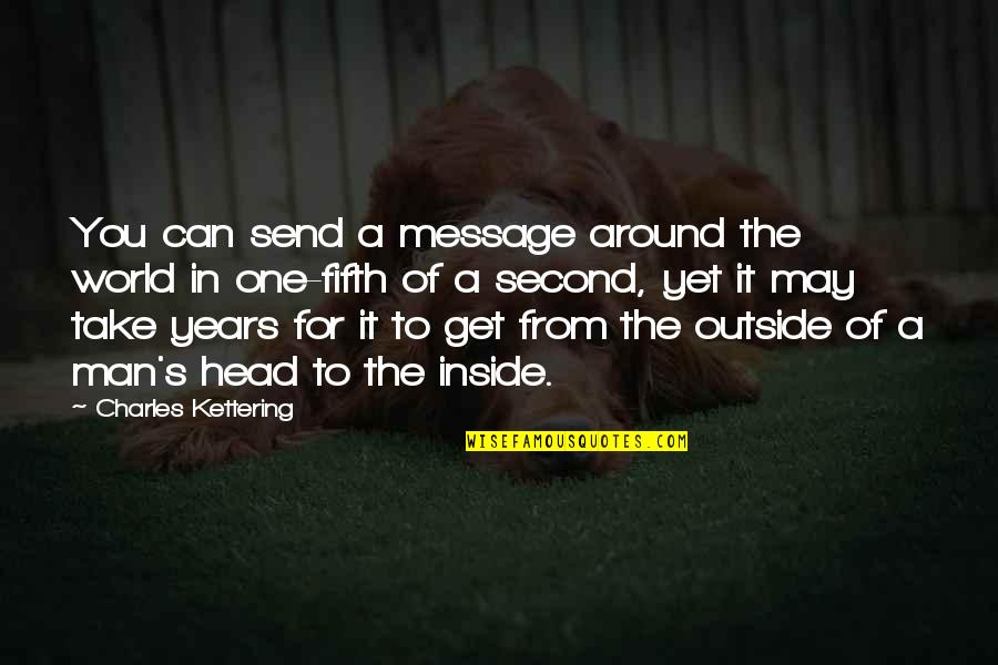 The World Around You Quotes By Charles Kettering: You can send a message around the world The World Around You Quotes By Charles Kettering: You can send a message around the world