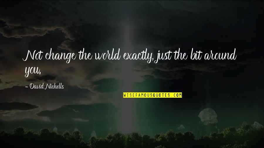 The World Around You Quotes By David Nicholls: Not change the world exactly, just the bit