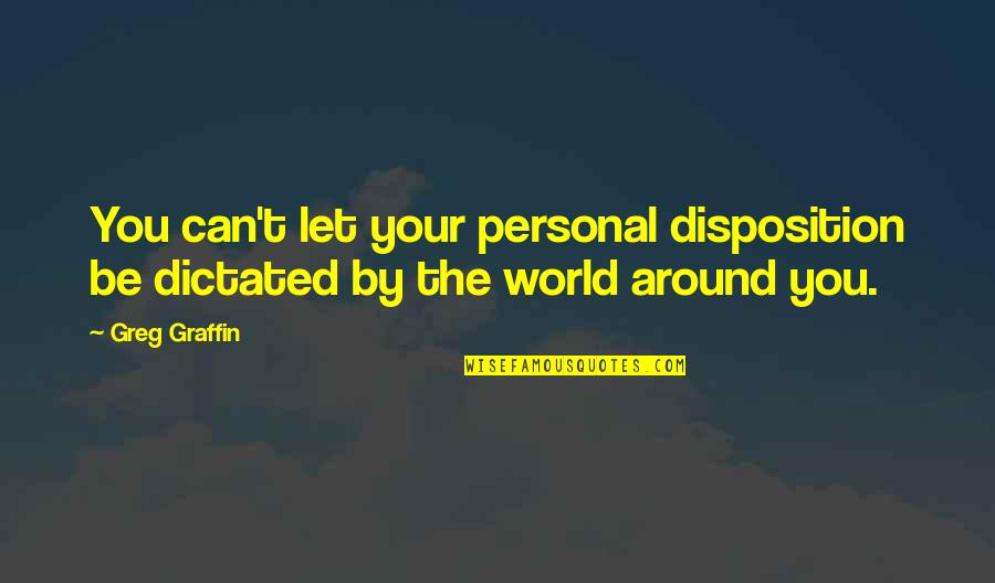 The World Around You Quotes By Greg Graffin: You can't let your personal disposition be dictated
