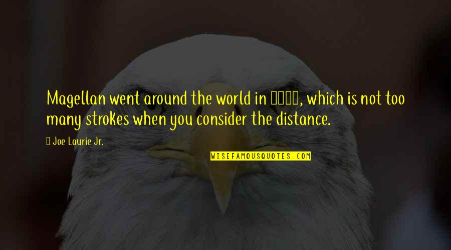 The World Around You Quotes By Joe Laurie Jr.: Magellan went around the world in 1521, which