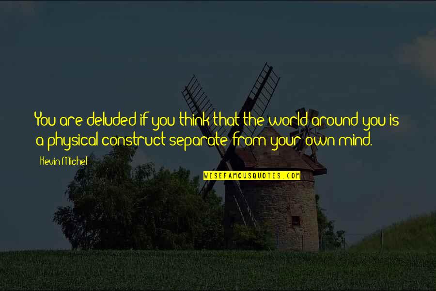 The World Around You Quotes By Kevin Michel: You are deluded if you think that the