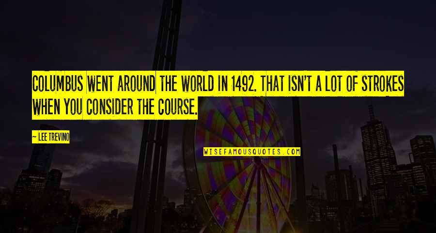 The World Around You Quotes By Lee Trevino: Columbus went around the world in 1492. That The World Around You Quotes By Lee Trevino: Columbus went around the world in 1492. That