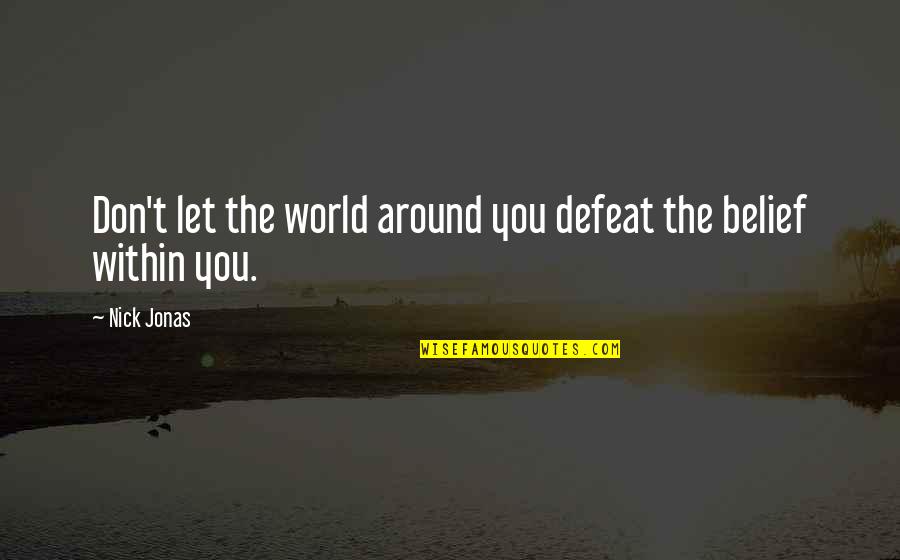 The World Around You Quotes By Nick Jonas: Don't let the world around you defeat the