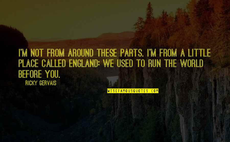 The World Around You Quotes By Ricky Gervais: I'm not from around these parts. I'm from