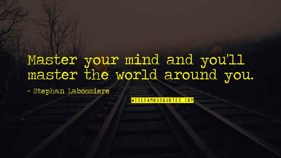 The World Around You Quotes By Stephan Labossiere: Master your mind and you'll master the world