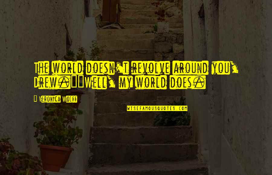 The World Around You Quotes By Veronica Wolff: The world doesn't revolve around you, Drew.""Well, my