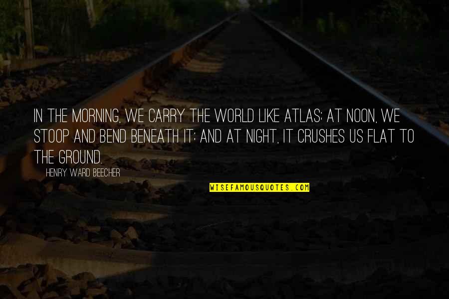 The World At Night Quotes By Henry Ward Beecher: In the morning, we carry the world like