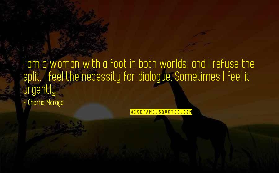The World At Your Feet Quotes By Cherrie Moraga: I am a woman with a foot in