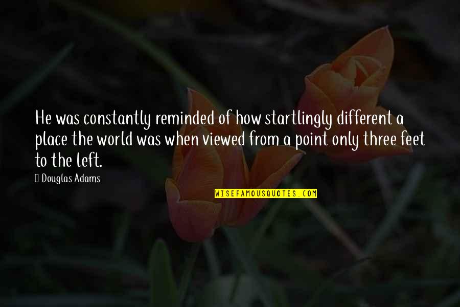 The World At Your Feet Quotes By Douglas Adams: He was constantly reminded of how startlingly different