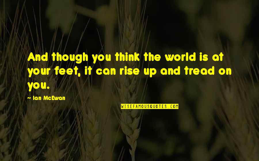 The World At Your Feet Quotes By Ian McEwan: And though you think the world is at