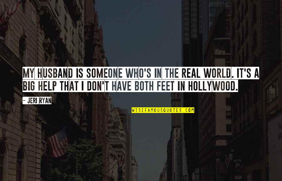 The World At Your Feet Quotes By Jeri Ryan: My husband is someone who's in the real
