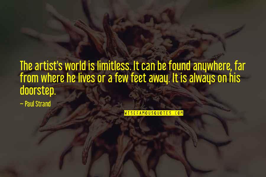The World At Your Feet Quotes By Paul Strand: The artist's world is limitless. It can be
