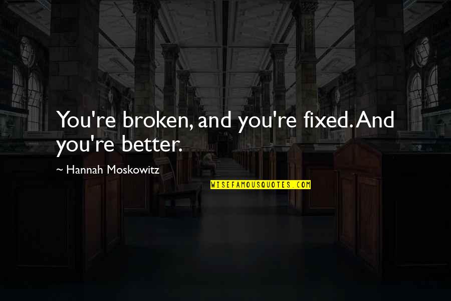 The World Awaits Quotes By Hannah Moskowitz: You're broken, and you're fixed. And you're better. The World Awaits Quotes By Hannah Moskowitz: You're broken, and you're fixed. And you're better.