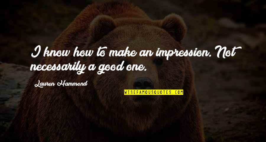 The World Awaits Quotes By Lauren Hammond: I know how to make an impression. Not The World Awaits Quotes By Lauren Hammond: I know how to make an impression. Not
