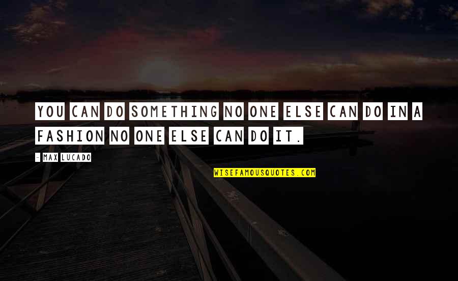 The World Awaits Quotes By Max Lucado: You can do something no one else can