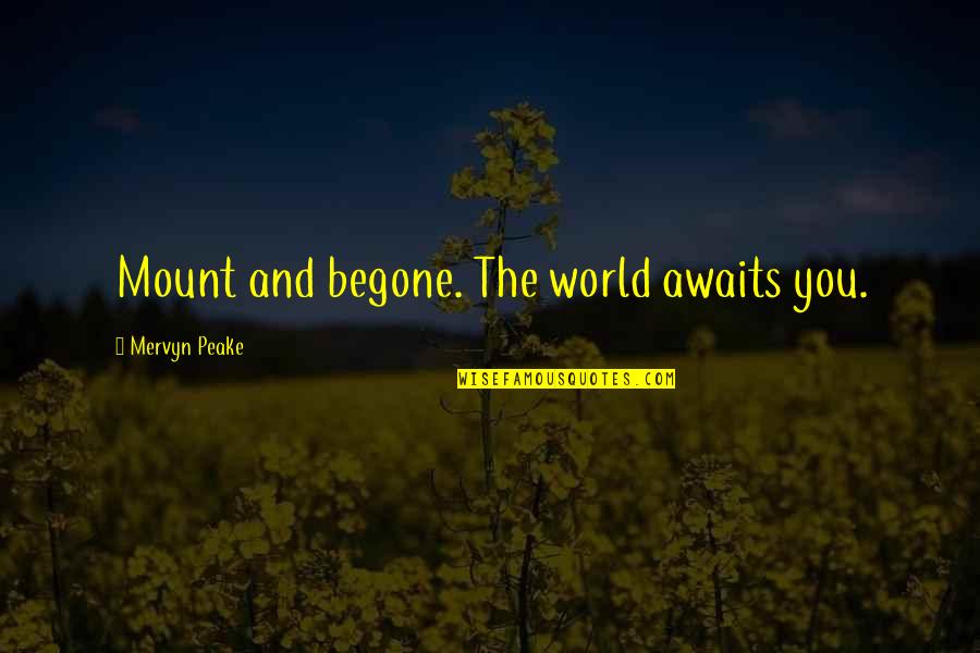The World Awaits Quotes By Mervyn Peake: Mount and begone. The world awaits you. The World Awaits Quotes By Mervyn Peake: Mount and begone. The world awaits you.