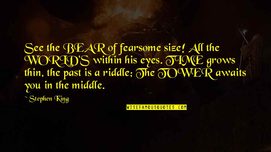 The World Awaits Quotes By Stephen King: See the BEAR of fearsome size! All the The World Awaits Quotes By Stephen King: See the BEAR of fearsome size! All the