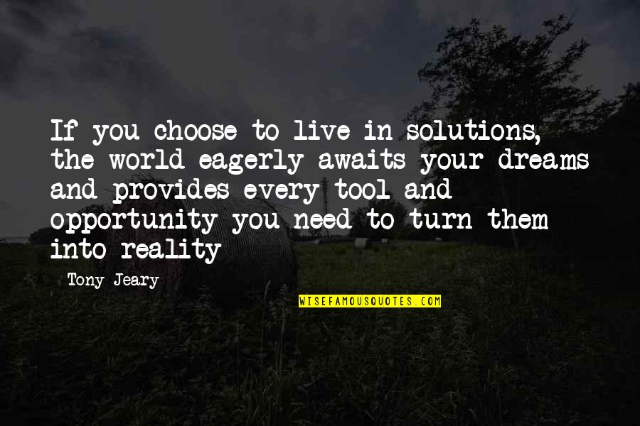 The World Awaits Quotes By Tony Jeary: If you choose to live in solutions, the